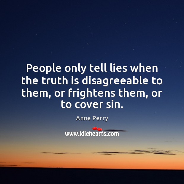 People only tell lies when the truth is disagreeable to them, or Anne Perry Picture Quote