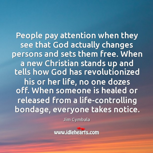 People pay attention when they see that God actually changes persons and Jim Cymbala Picture Quote