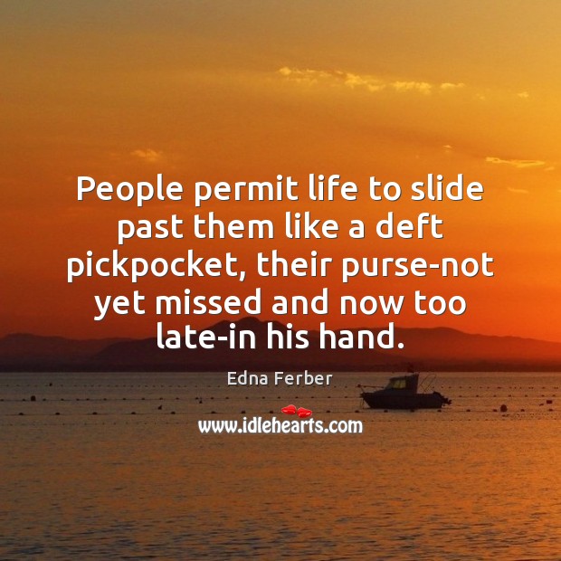 People permit life to slide past them like a deft pickpocket, their Edna Ferber Picture Quote