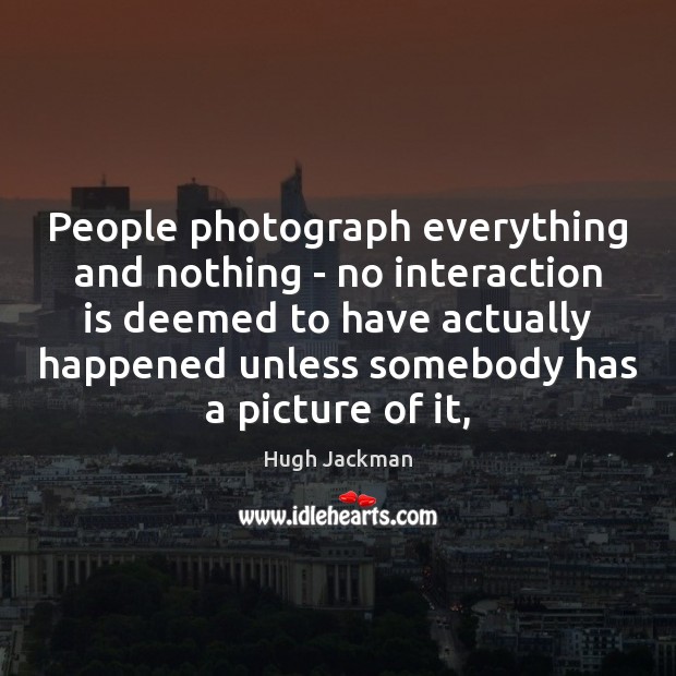 People photograph everything and nothing – no interaction is deemed to have Image