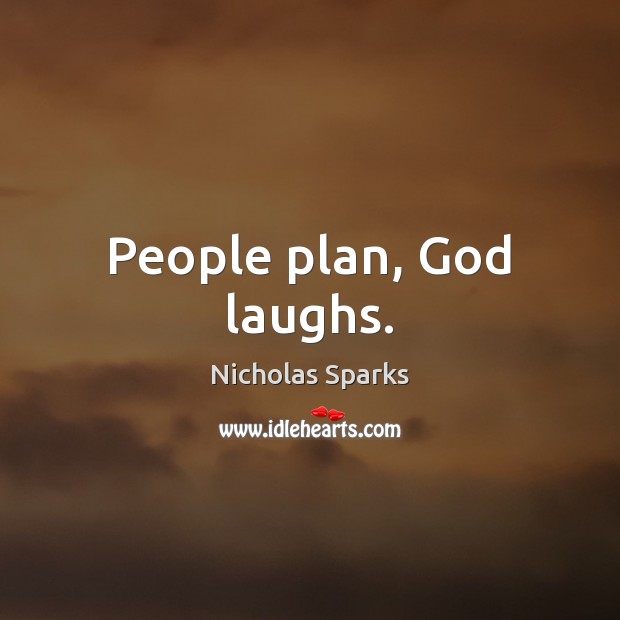 People plan, God laughs. Nicholas Sparks Picture Quote