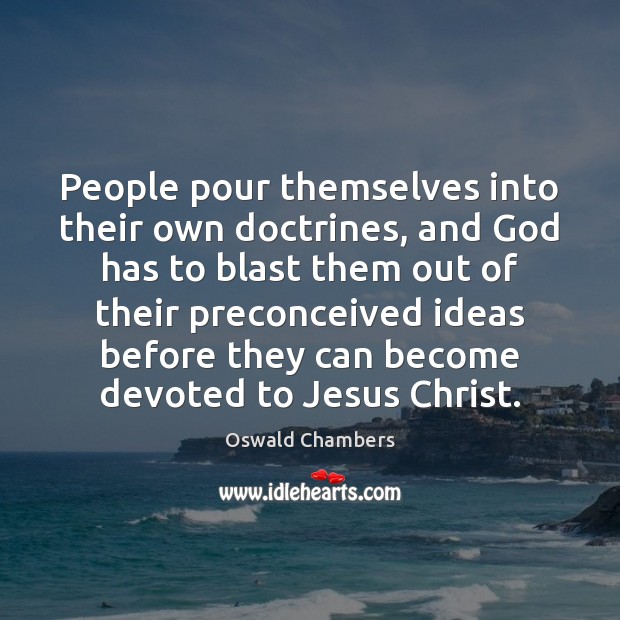 People pour themselves into their own doctrines, and God has to blast Oswald Chambers Picture Quote