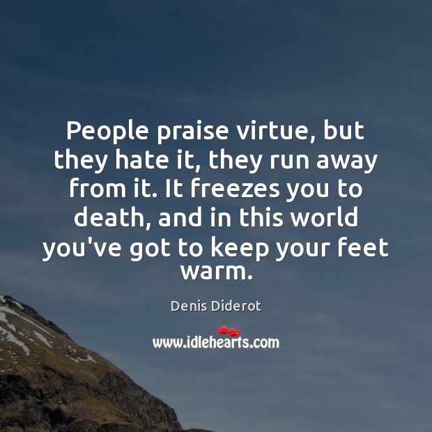 People praise virtue, but they hate it, they run away from it. Denis Diderot Picture Quote