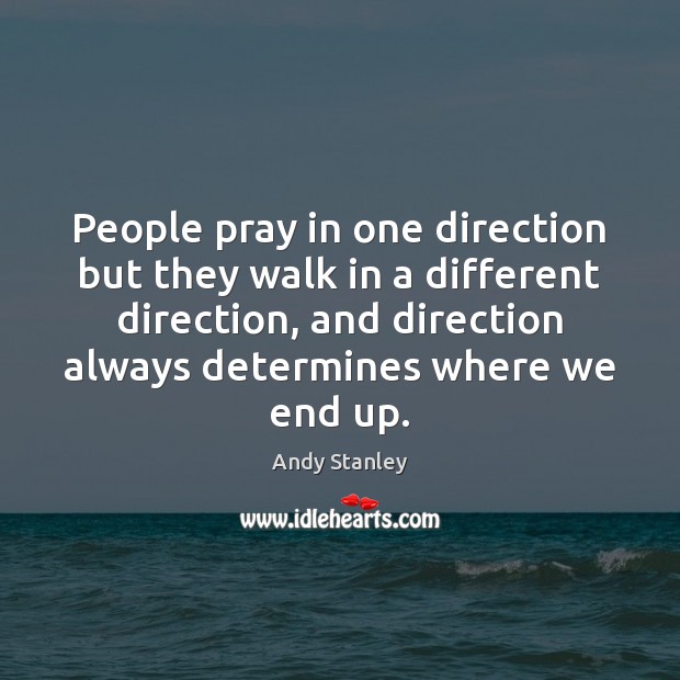 People pray in one direction but they walk in a different direction, Andy Stanley Picture Quote