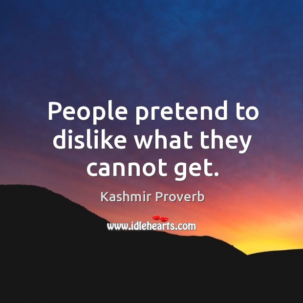People pretend to dislike what they cannot get. Image