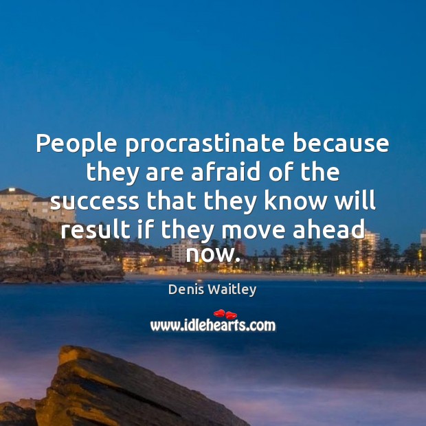People procrastinate because they are afraid of the success that they know Denis Waitley Picture Quote