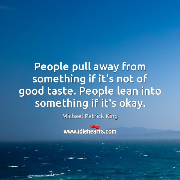 People pull away from something if it’s not of good taste. People Michael Patrick King Picture Quote