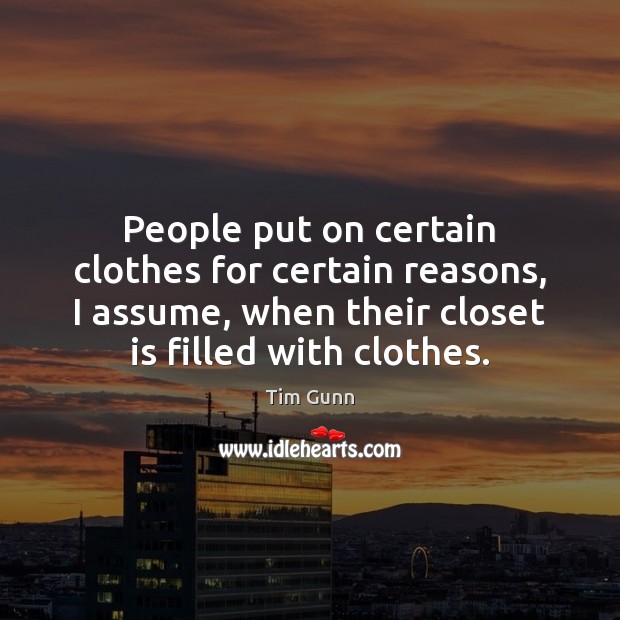 People put on certain clothes for certain reasons, I assume, when their Tim Gunn Picture Quote