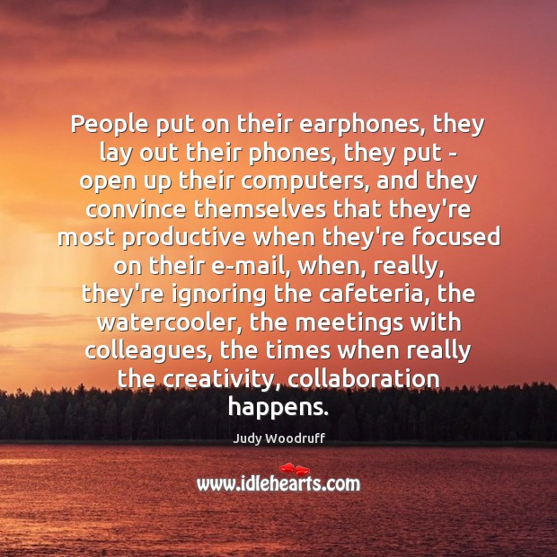 People put on their earphones, they lay out their phones, they put Judy Woodruff Picture Quote
