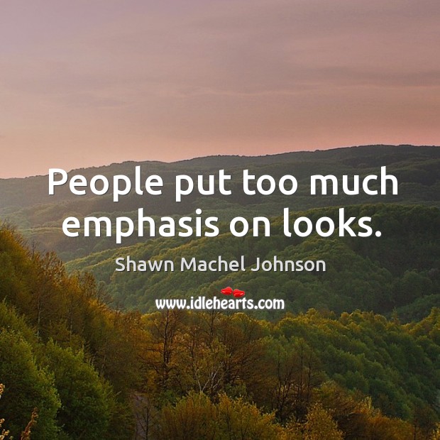 People put too much emphasis on looks. Image