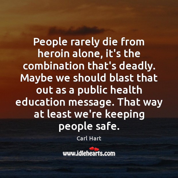 People rarely die from heroin alone, it’s the combination that’s deadly. Maybe Health Quotes Image