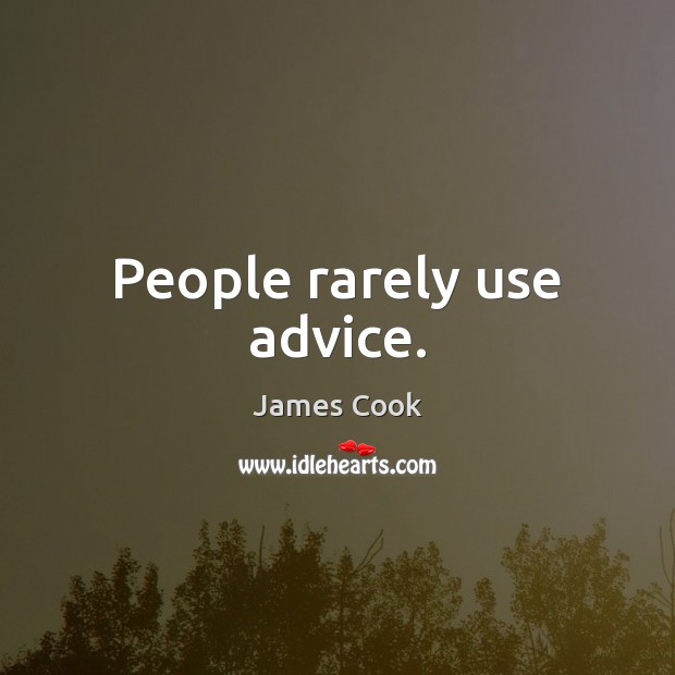 People rarely use advice. James Cook Picture Quote