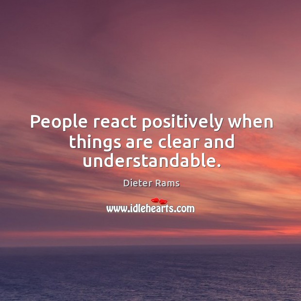 People react positively when things are clear and understandable. Dieter Rams Picture Quote