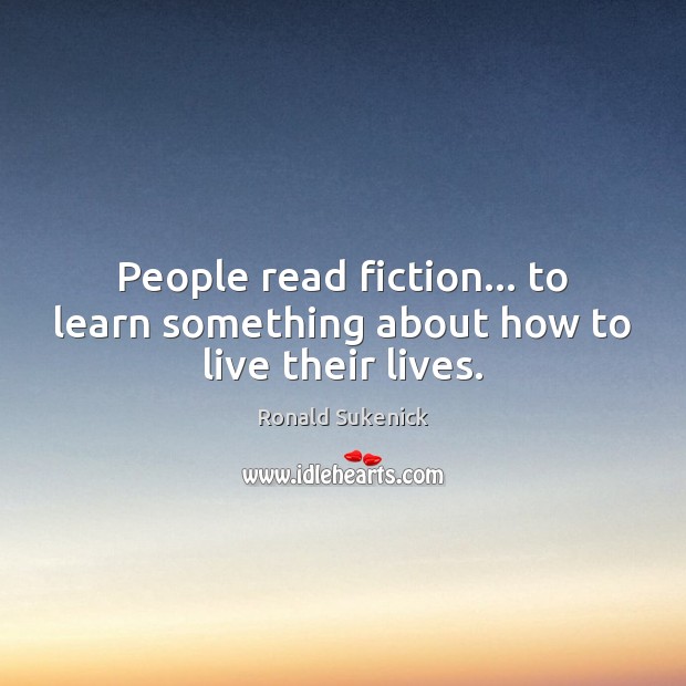 People read fiction… to learn something about how to live their lives. Ronald Sukenick Picture Quote