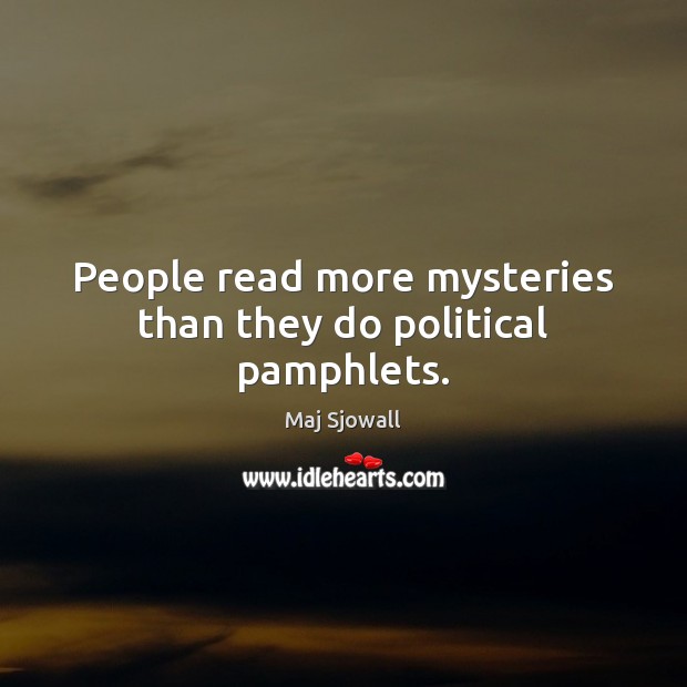 People read more mysteries than they do political pamphlets. Maj Sjowall Picture Quote