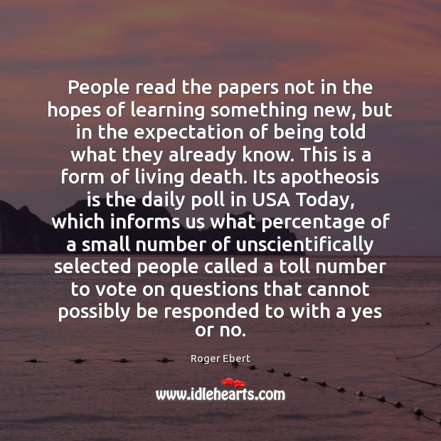 People read the papers not in the hopes of learning something new, Roger Ebert Picture Quote