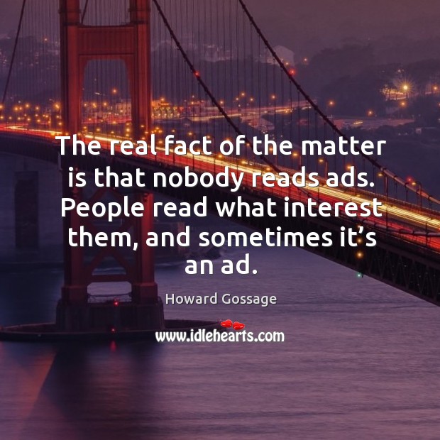 People read what interest them, and sometimes it’s an ad. Howard Gossage Picture Quote