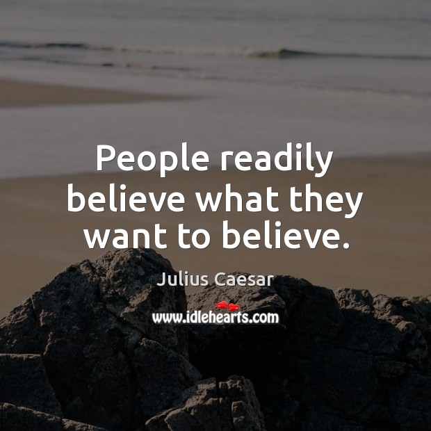 People readily believe what they want to believe. Julius Caesar Picture Quote