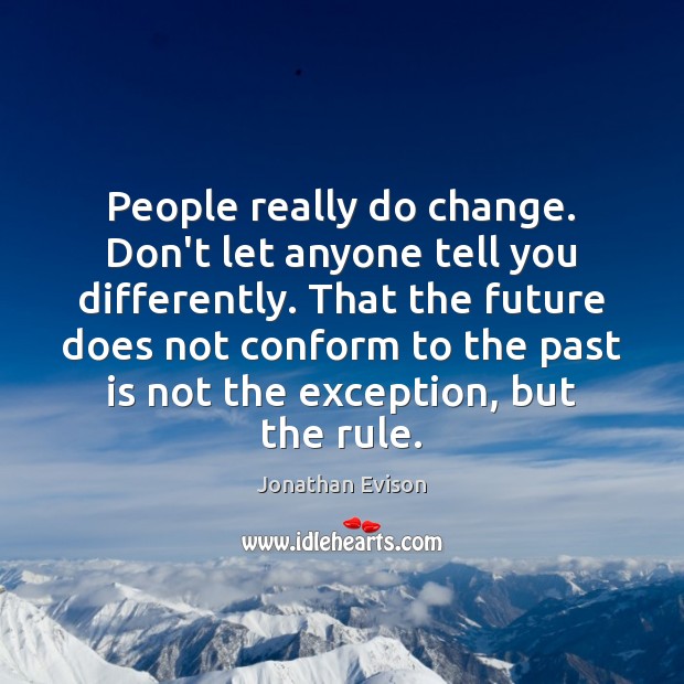 People really do change. Don’t let anyone tell you differently. That the Past Quotes Image