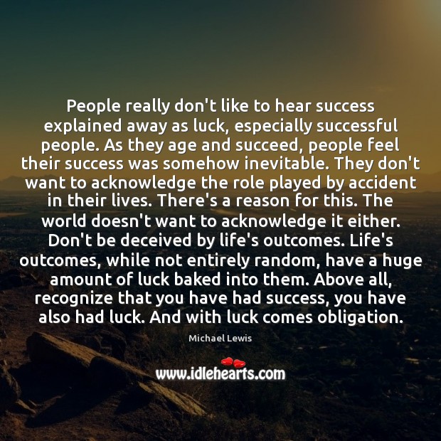 People really don’t like to hear success explained away as luck, especially Michael Lewis Picture Quote