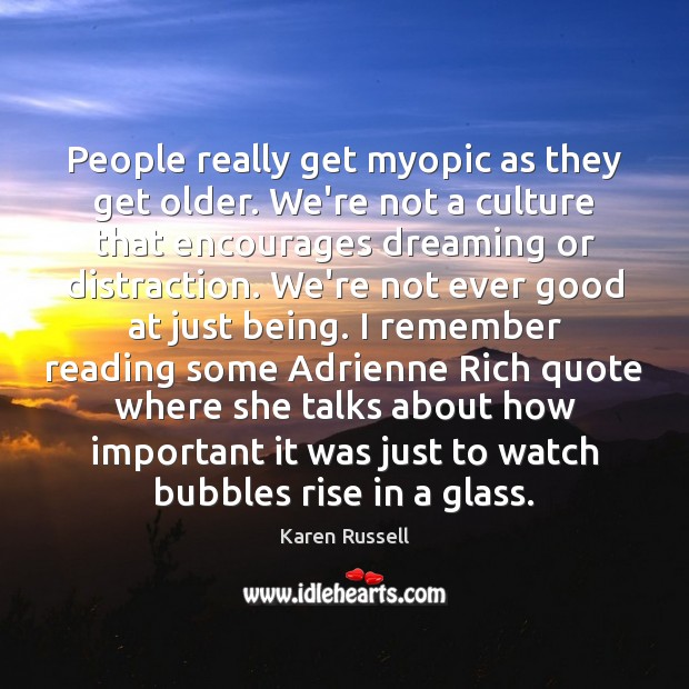 People really get myopic as they get older. We’re not a culture Karen Russell Picture Quote
