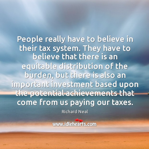 People really have to believe in their tax system. Investment Quotes Image