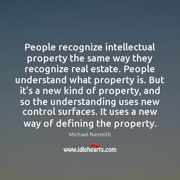People recognize intellectual property the same way they recognize real estate. People Michael Nesmith Picture Quote