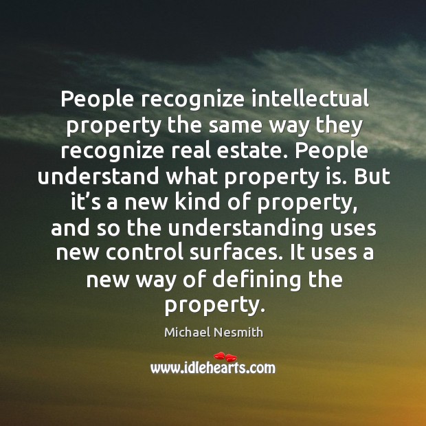 People recognize intellectual property the same way they recognize real estate. Michael Nesmith Picture Quote