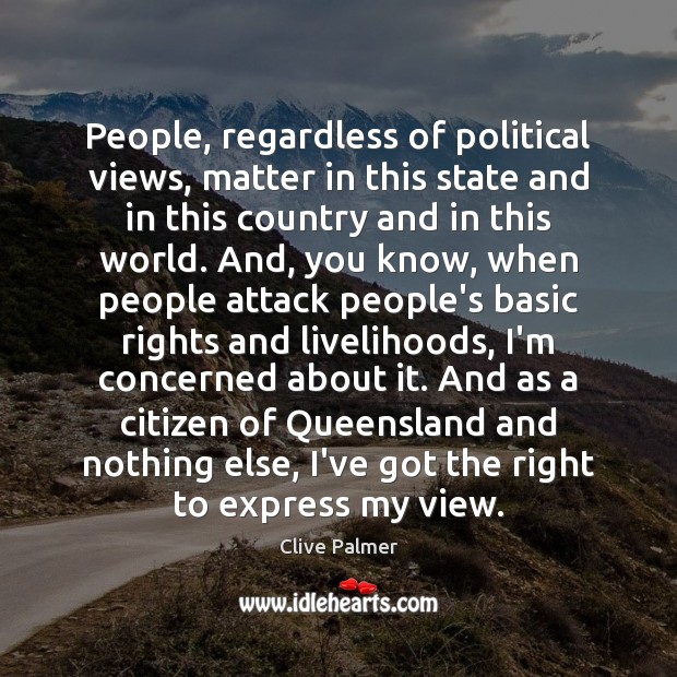 People, regardless of political views, matter in this state and in this Clive Palmer Picture Quote