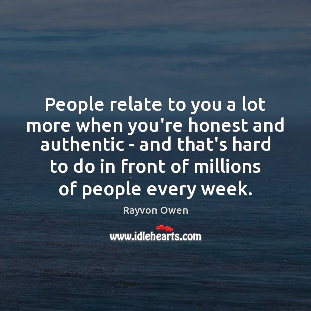 People relate to you a lot more when you’re honest and authentic Rayvon Owen Picture Quote