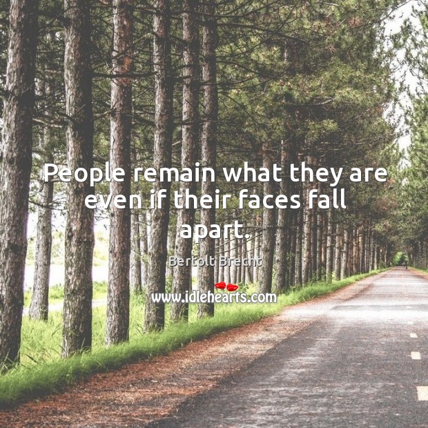 People remain what they are even if their faces fall apart. Image