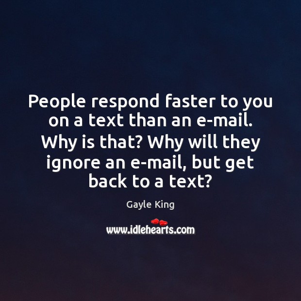 People respond faster to you on a text than an e-mail. Why Gayle King Picture Quote