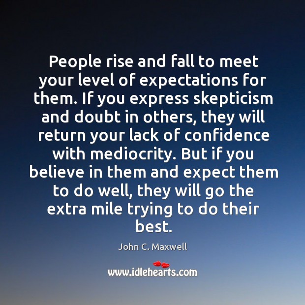 People rise and fall to meet your level of expectations for them. John C. Maxwell Picture Quote