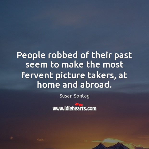 People robbed of their past seem to make the most fervent picture Susan Sontag Picture Quote