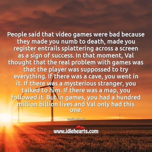 People said that video games were bad because they made you numb Holly Black Picture Quote