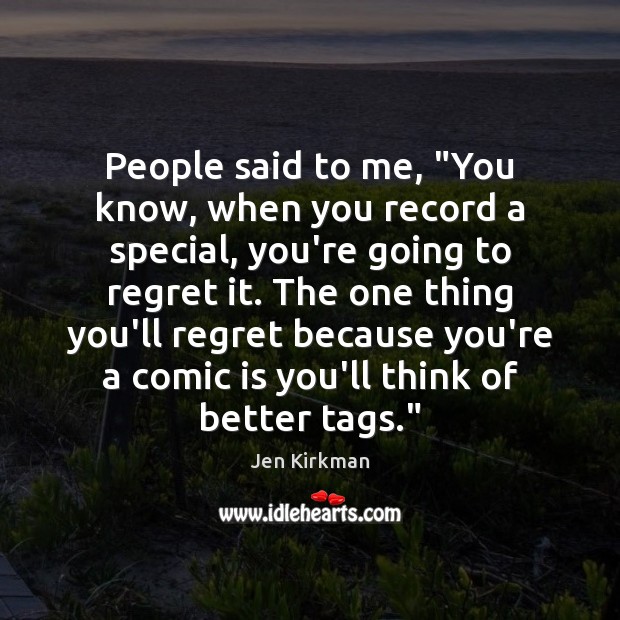 People said to me, “You know, when you record a special, you’re Jen Kirkman Picture Quote