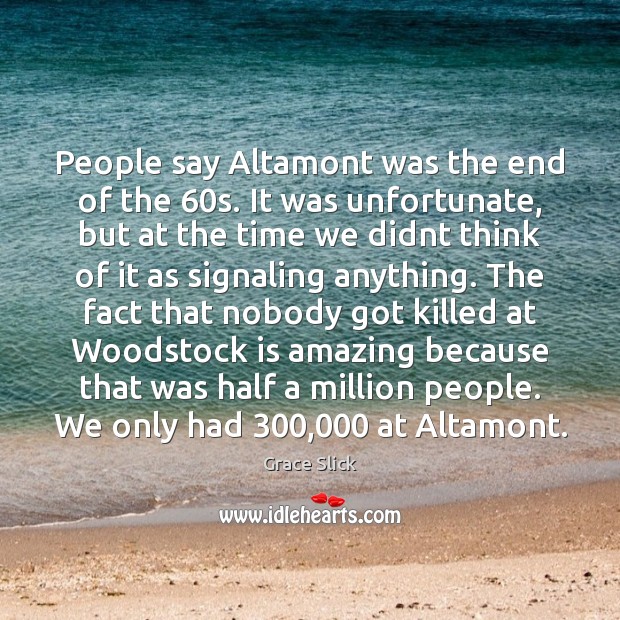 People say Altamont was the end of the 60s. It was unfortunate, Image