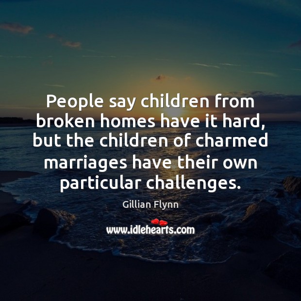 People say children from broken homes have it hard, but the children Gillian Flynn Picture Quote