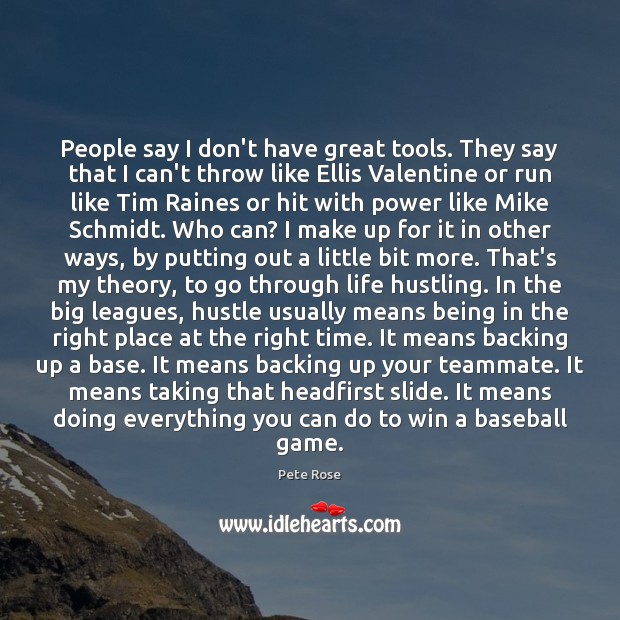 People say I don’t have great tools. They say that I can’t Pete Rose Picture Quote
