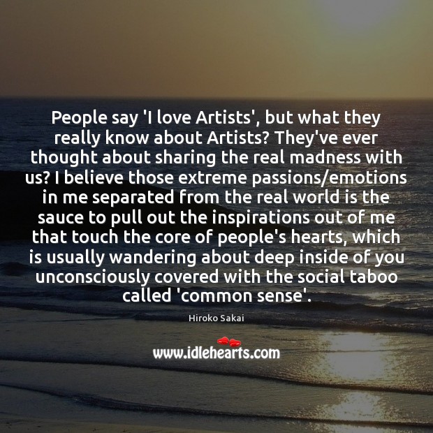 People say ‘I love Artists’, but what they really know about Artists? Hiroko Sakai Picture Quote