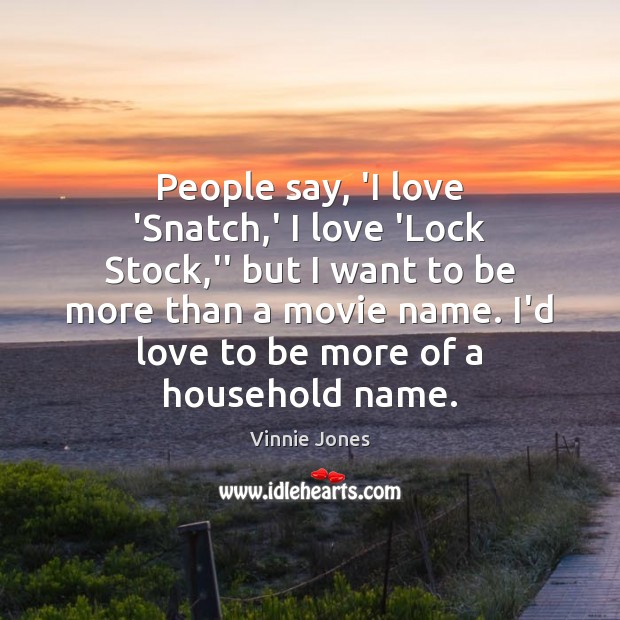 People say, ‘I love ‘Snatch,’ I love ‘Lock Stock,” but Vinnie Jones Picture Quote