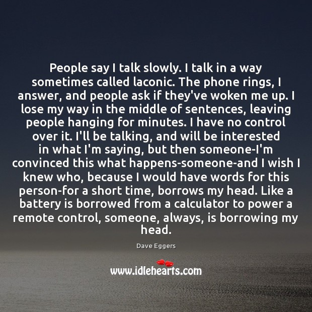 People say I talk slowly. I talk in a way sometimes called Dave Eggers Picture Quote