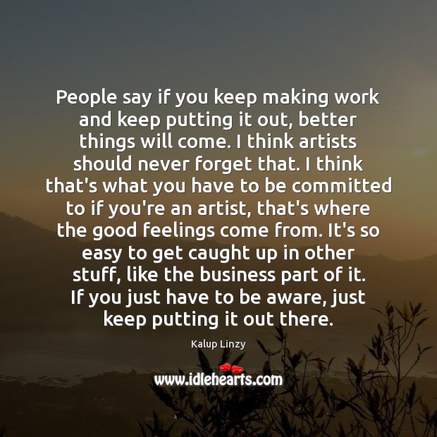 People say if you keep making work and keep putting it out, Business Quotes Image