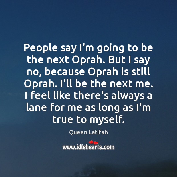 People say I’m going to be the next Oprah. But I say Queen Latifah Picture Quote