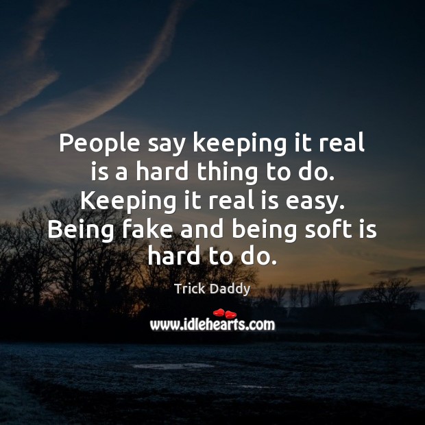 People say keeping it real is a hard thing to do. Keeping Trick Daddy Picture Quote
