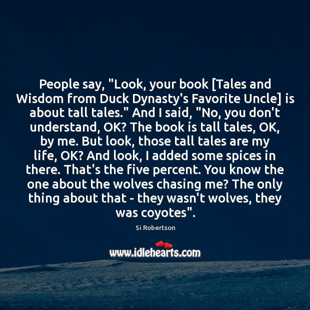 People say, “Look, your book [Tales and Wisdom from Duck Dynasty’s Favorite Si Robertson Picture Quote