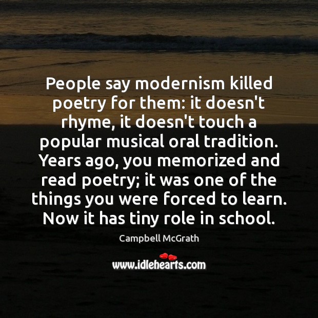 People say modernism killed poetry for them: it doesn’t rhyme, it doesn’t Campbell McGrath Picture Quote