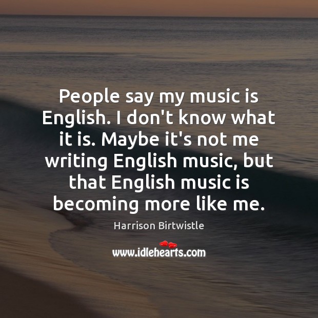 People say my music is English. I don’t know what it is. Image