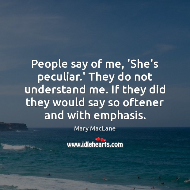 People say of me, ‘She’s peculiar.’ They do not understand me. Image