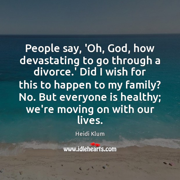 People say, ‘Oh, God, how devastating to go through a divorce.’ Moving On Quotes Image